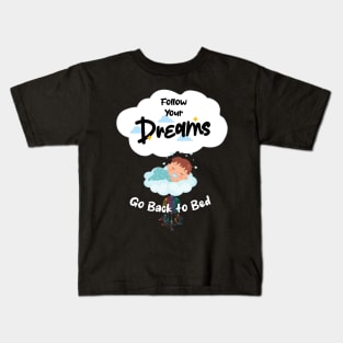 Follow Your Dreams Go Back To Bed Kids T-Shirt